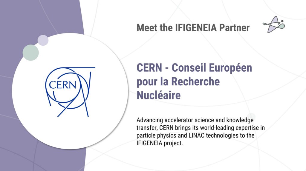 CERN featured as an IFIGENEIA project partner, contributing expertise in particle physics, accelerator science and LINAC technologies.
